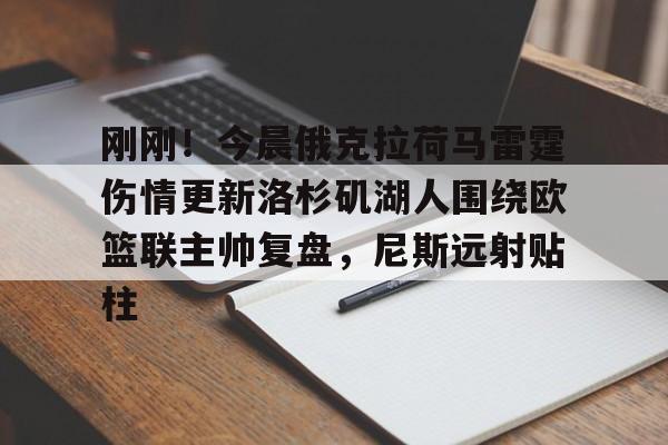 开云体育 -包含刚刚！今晨俄克拉荷马雷霆伤情更新洛杉矶湖人围绕欧篮联主帅复盘，尼斯远射贴柱的词条